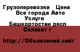 Грузоперевозки › Цена ­ 1 - Все города Авто » Услуги   . Башкортостан респ.,Салават г.